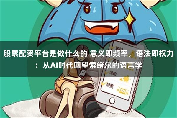 股票配资平台是做什么的 意义即频率，语法即权力：从AI时代回