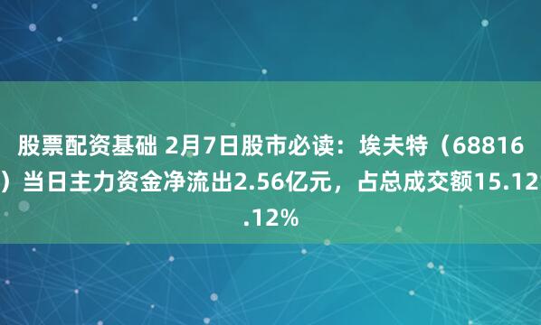 股票配资基础 2月7日股市必读：埃夫特（688165）当日主力资金净流出2.56亿元，占总成交额15.12%