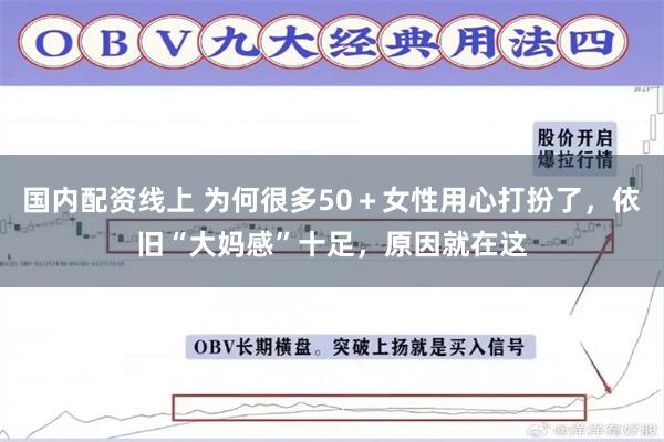 国内配资线上 为何很多50＋女性用心打扮了，依旧“大妈感”十足，原因就在这